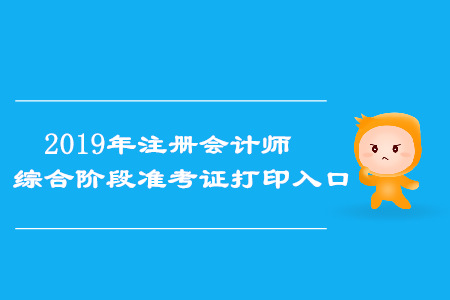 2019年福建注冊會計師綜合階段準考證打印入口已開通
