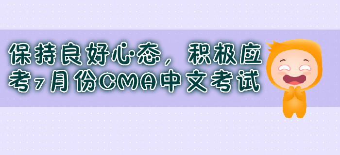 保持良好心態(tài)，積極應(yīng)考7月份CMA中文考試