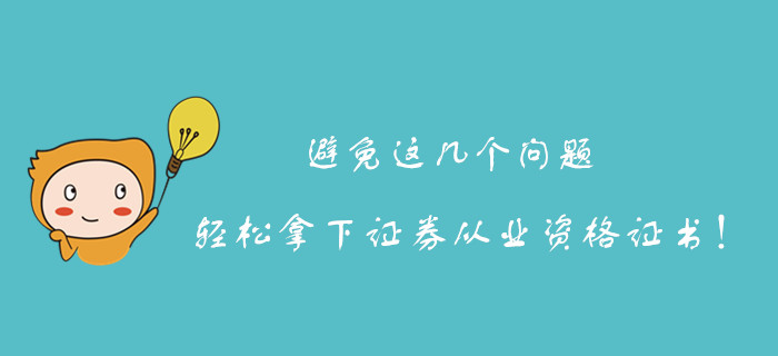 避免這幾個(gè)問(wèn)題，更加輕松的拿下證券從業(yè)資格證書(shū)！
