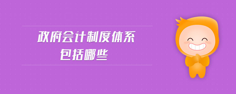 政府會計(jì)制度體系包括哪些