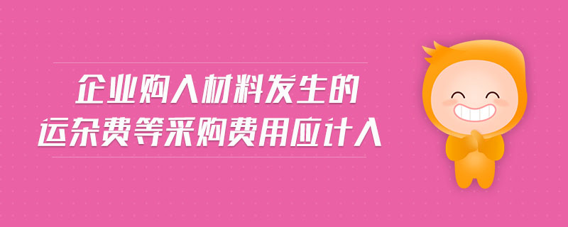 企業購入材料發生的運雜費等采購費用應計入