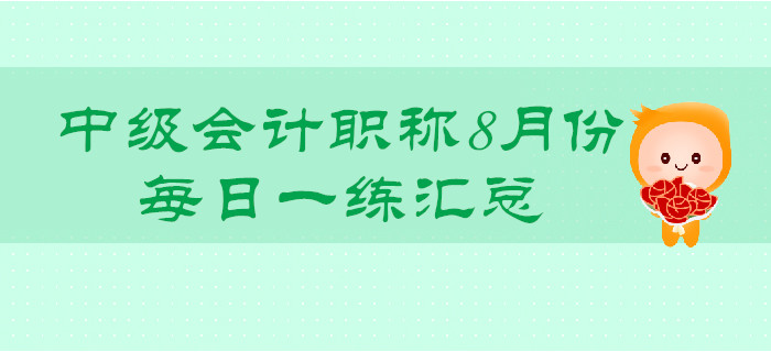 2019年中級會計職稱8月份每日一練匯總