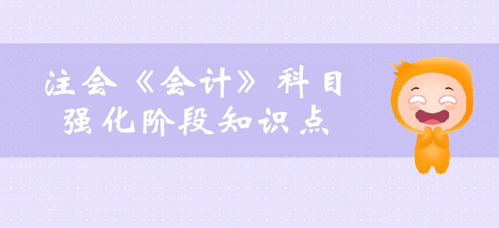 2019年注會《會計》強化階段知識點匯總