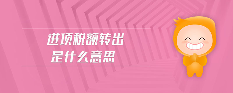 進項稅額轉出是什么意思