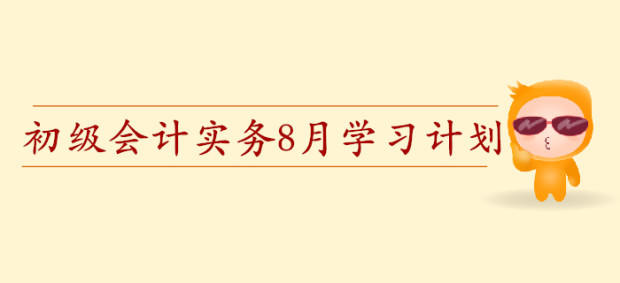 2020年初級會計職稱《初級會計實務(wù)》預(yù)習(xí)階段8月學(xué)習(xí)計劃