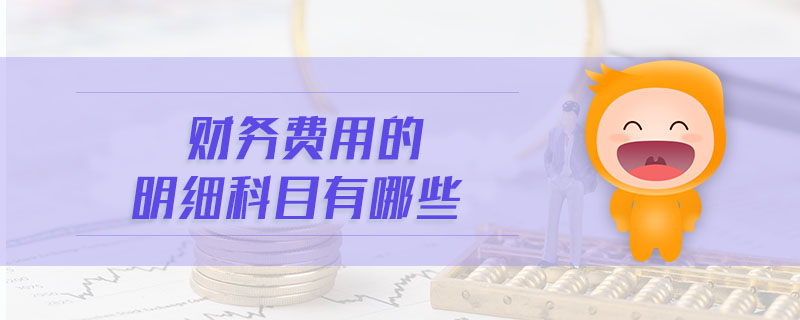 財務(wù)費用的明細(xì)科目有哪些