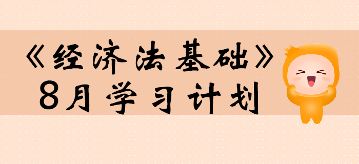 2020年初級會計職稱《經濟法基礎》預習階段8月學習計劃