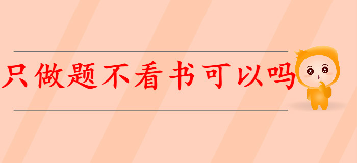 有基礎(chǔ)考生備考初級(jí)會(huì)計(jì)，只做題不看書可以嗎？
