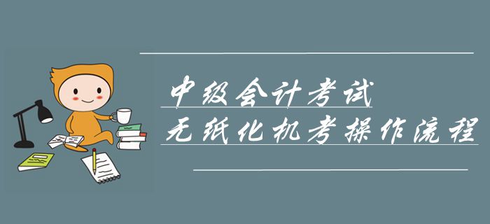 2019年中級會計考試機考操作流程！無紙化機考操作攻略！