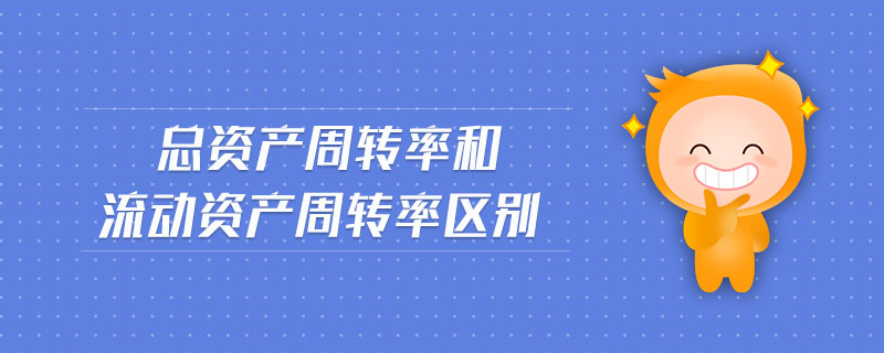 總資產周轉率和流動資產周轉率區別