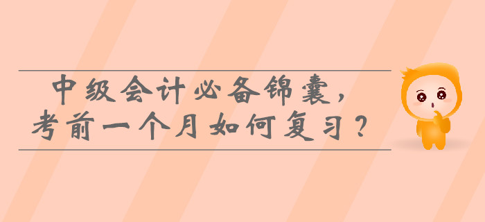 2019年中級會計必備錦囊，考前一個月如何高效復習？