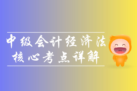 2019年中級會計經濟法核心考點詳解-8.13