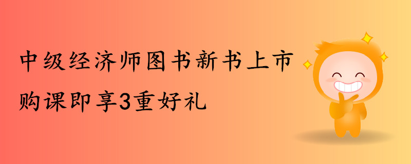 中級經(jīng)濟師圖書新書上市，購課即享好禮