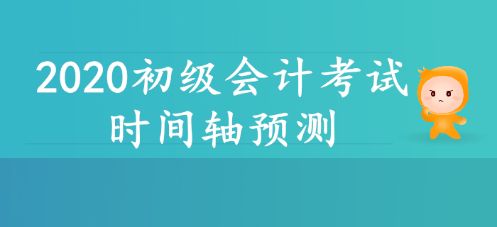 2020年初級會計考試時間軸預測！
