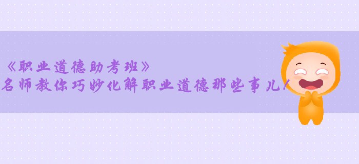 《職業道德助考班》名師教你巧妙化解職業道德那些事兒！