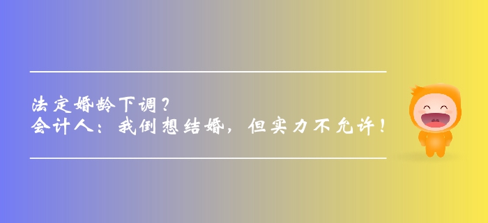 法定婚齡下調？會計人：我倒想結婚，但實力不允許！