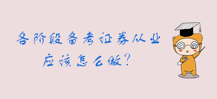 各個階段備考證券從業(yè)資格考試，你可以這么做......