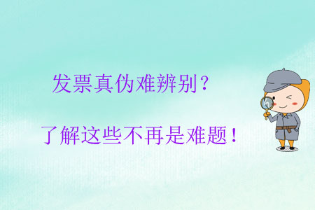 發(fā)票真?zhèn)坞y辨別？了解這些不再是難題！