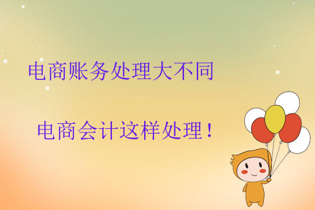 電商賬務(wù)處理大不同，電商會(huì)計(jì)這樣處理！