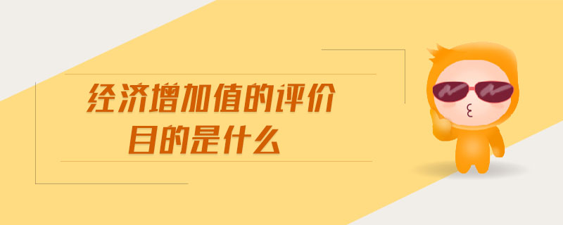 經濟增加值的評價目的是什么