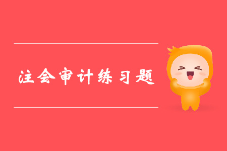 2019年注冊會計師《審計》科目第五章章節習題
