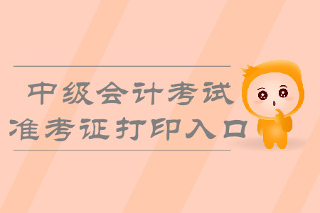 2019年吉林中級會計準考證打印入口預計9月2日開通？