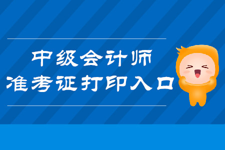 2019年吉林省中級會計考試準考證打印入口已開通！