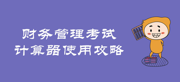 速看！中級會計財務管理考試計算器使用攻略！