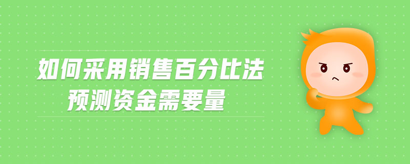 如何采用銷售百分比法預測資金需要量