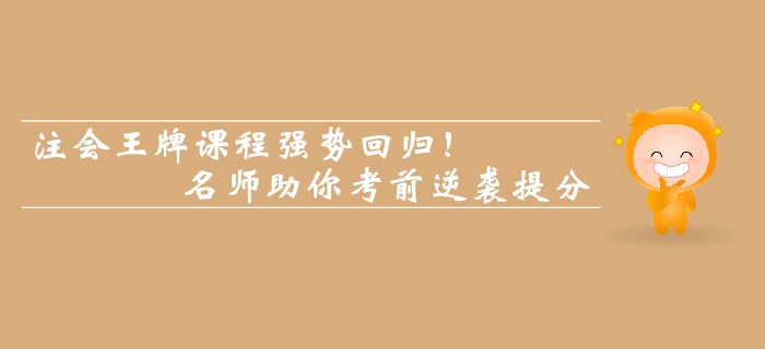 注會王牌課程強勢回歸！名師助你考前逆襲提分