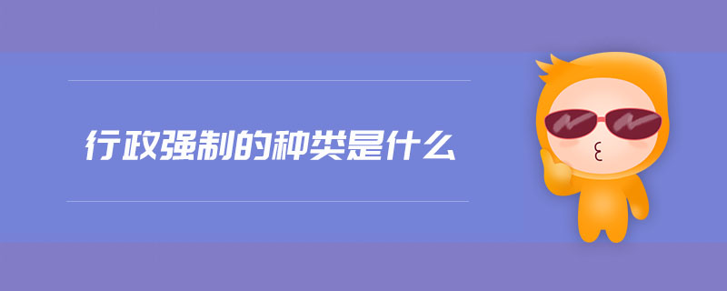 行政強制的種類是什么