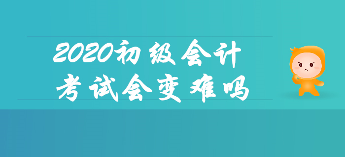 報名人數(shù)上漲，2020年初級會計考試會變難嗎？