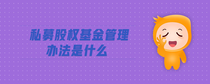 私募股權(quán)基金管理辦法是什么