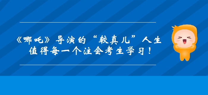 《哪吒》導演的“較真兒”人生！值得每一個注會考生學習