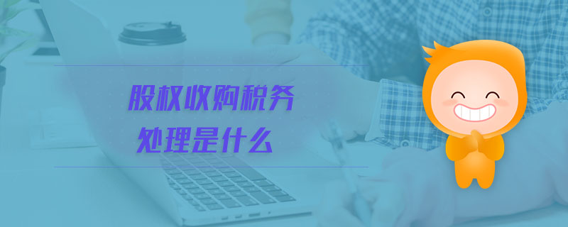 股權收購稅務處理是什么
