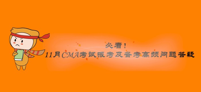 必看！11月CMA考試報考及備考高頻問題答疑