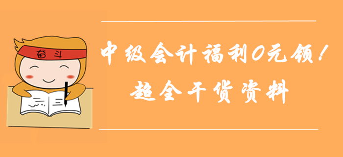 2019年中級會計師通關福利0元領！超全干貨匯總，考前奪分資料！