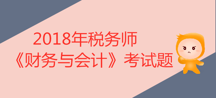 2018年稅務師《財務與會計》考試題匯總