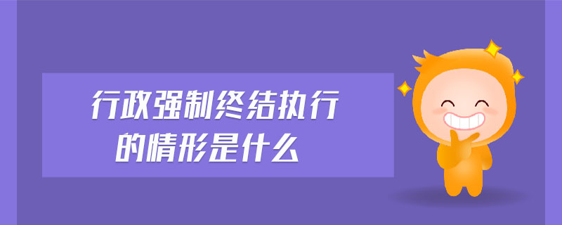 行政強制終結執行的情形是什么