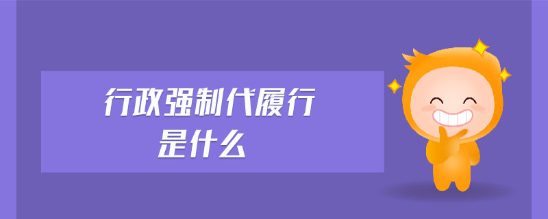 行政強制代履行是什么