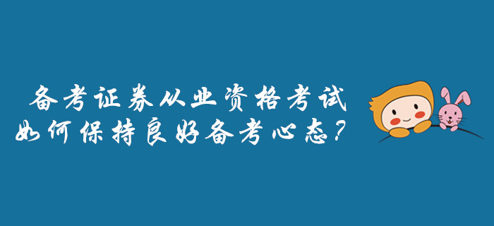 備考證券從業資格考試，如何保持良好備考心態？