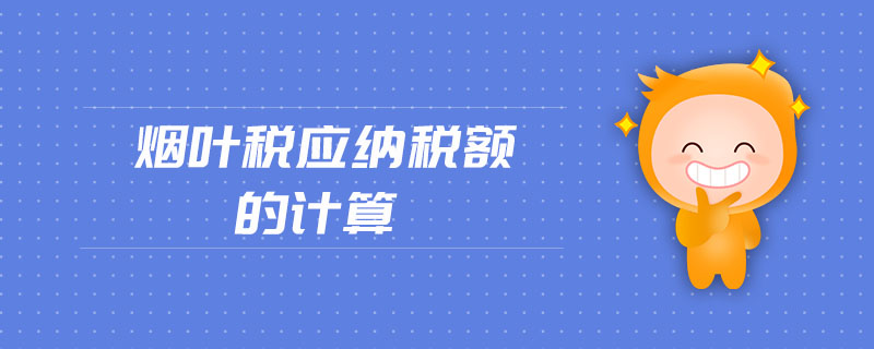 煙葉稅應納稅額的計算