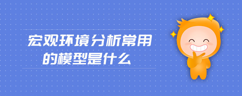 宏觀環境分析常用的模型是什么