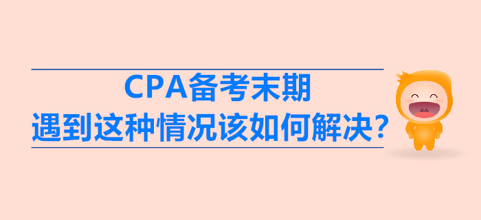 CPA備考末期，遇到這種情況該如何解決？