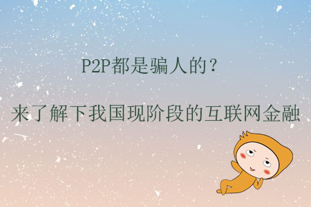 P2P都是騙人的？來了解下我國現階段的互聯網金融