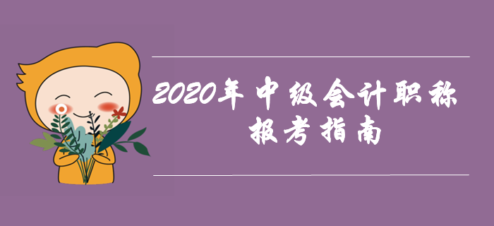 2020年中級會計職稱考試報考指南！提前備考先人一步！