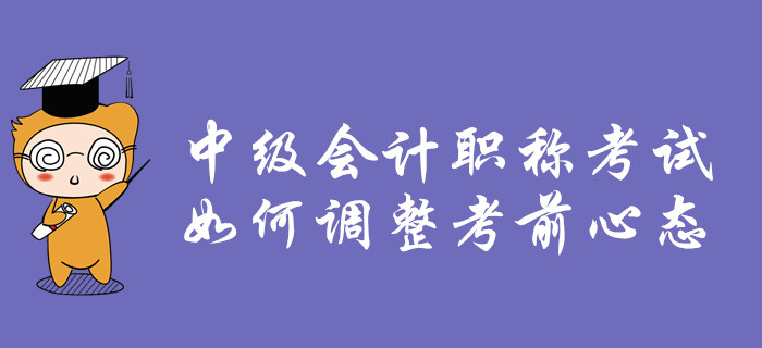2019年中級會計職稱考試，如何調整考前心態？