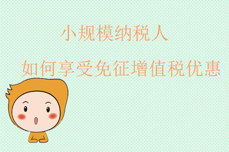 小規模納稅人如何享受免征增值稅優惠