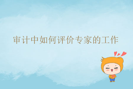 審計中如何評價專家的工作？