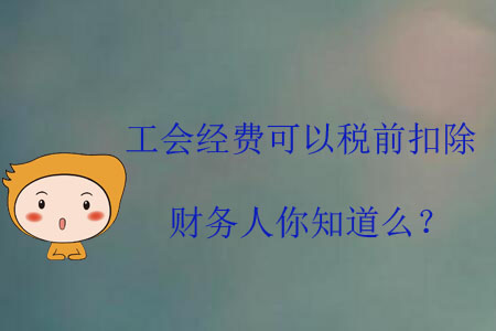 工會經費可以稅前扣除，財務人你知道么？